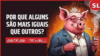 Por que alguns são mais iguais que outros? | A Revolução dos Bichos | Orwell