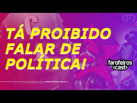 TÁ PROIBIDO FALAR DE POLÍTICA! - Farofeiros Cast #072