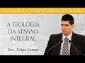 A Teologia da Missão Integral: Uma Reflexão Crítica à Luz da Teologia Reformada - Rev. Filipe Fontes