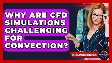 Why Are CFD Simulations Challenging For Convection? - Thermodynamics For Everyone