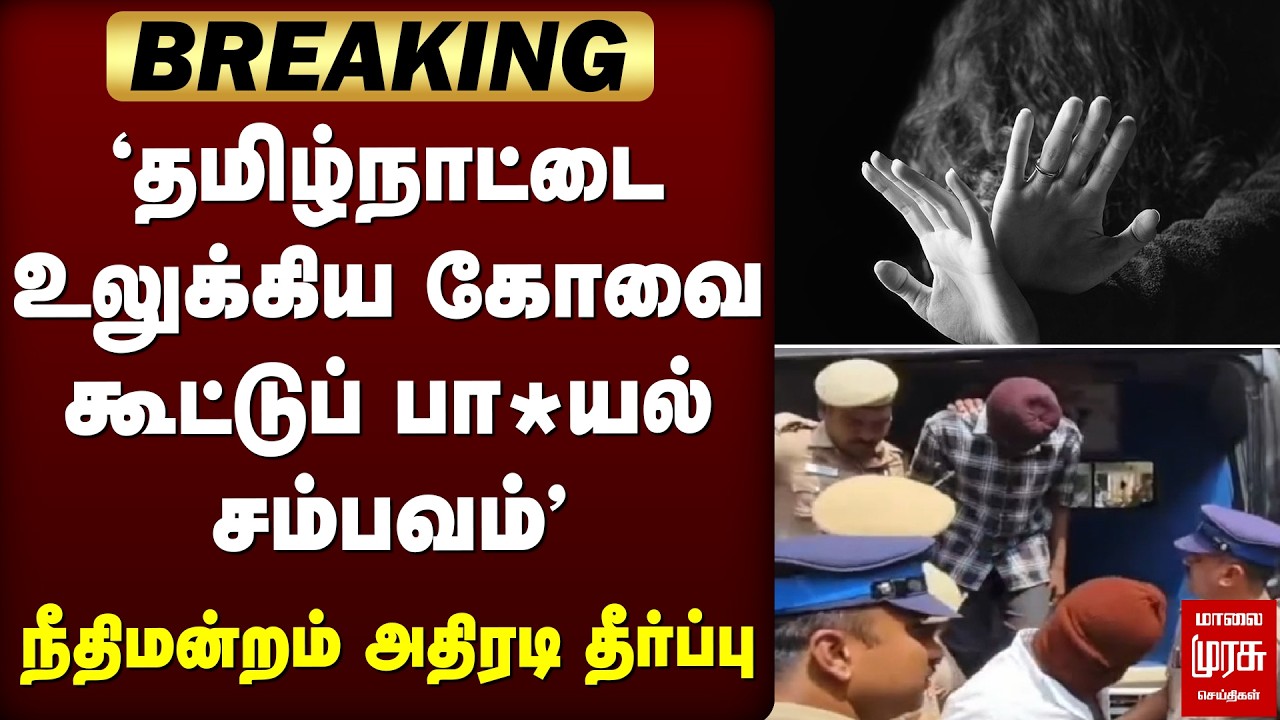 Breaking : 'தமிழ்நாட்டை உலுக்கிய கோவை கூட்டுப் பா*யல் சம்பவம்' - நீதிமன்றம் அதிரடி தீர்ப்பு