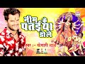 खेसारीलाल यादव का ये गाना अबकी बार DJ पे धमाल मचाएगा - Neem Ke Pataiya Dole - Khesari Lal Yadav Mp3 Song