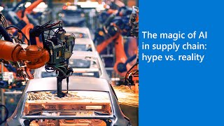 The magic of AI in supply chain: hype vs. reality