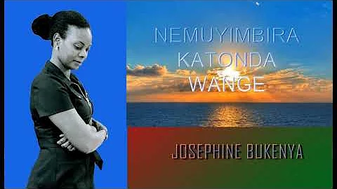 NEMUYIMBIRA KATONDA WANGE -  BY JOSEPHINE BUKENYA 2019