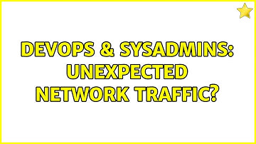 DevOps & SysAdmins: Unexpected network traffic? (2 Solutions!!)