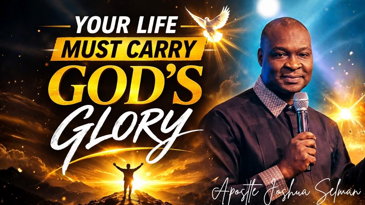 YOUR LIFE WILL CARRY GOD'S GLORY - APOSTLE JOSHUA SELMAN