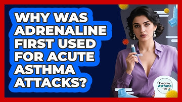 Why Was Adrenaline First Used For Acute Asthma Attacks? - Everyday Asthma Tips