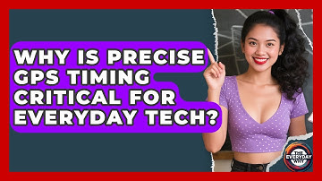 Why Is Precise GPS Timing Critical For Everyday Tech? - The Everyday Why