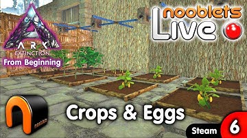 ARK Extinction CROPS & EGGS - Ep6 NOOBLETS LIVE Streamed