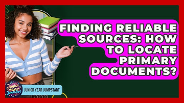 Finding Reliable Sources: How To Locate Primary Documents? - Junior Year Jumpstart
