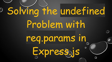 Solving the undefined Problem with req.params in Express.js