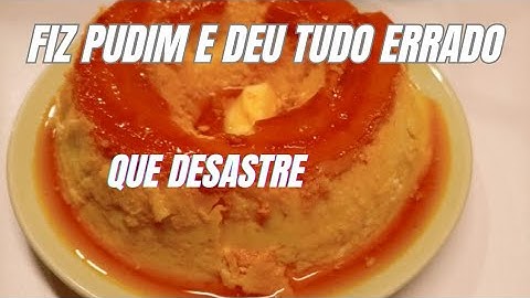 fiz um pudim e deu tudo errado