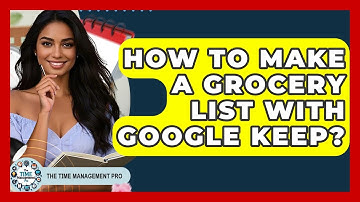 How To Make A Grocery List With Google Keep? - The Time Management Pro