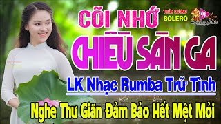 Cõi Nhớ, Chiều Sân Ga - LK Rumba Trữ Tình Hải Ngoại HAY NHẤT HIỆN NAY Nghe Cực Kỳ Êm Tai Dễ Nghiện