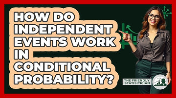 How Do Independent Events Work In Conditional Probability? - The Friendly Statistician
