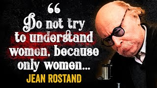 Jean Rostand  - Brilliant Quotes - Life Changing Quotes