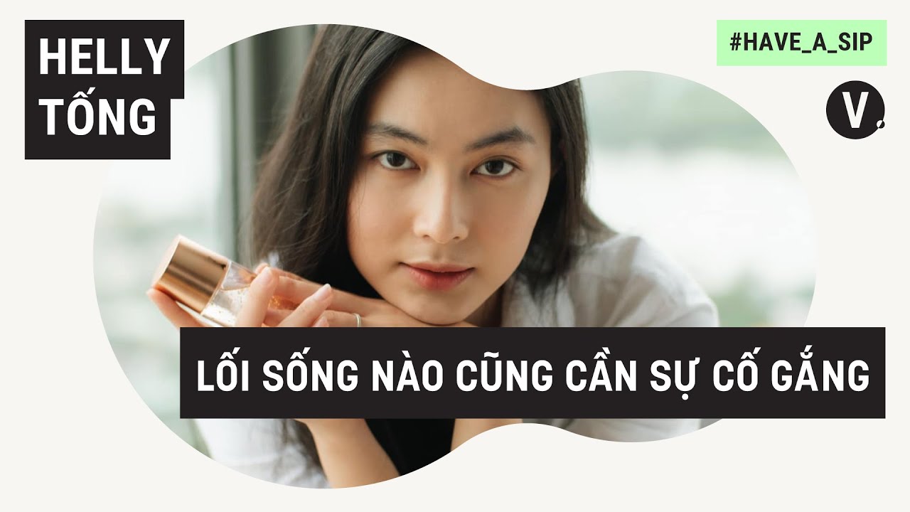 Lối sống nào cũng cần sự cố gắng - Helly Tống | Have a Sip EP45 Lối sống nào cũng cần sự cố gắng - Helly Tống | Have a Sip EP45