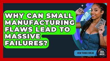 Why Can Small Manufacturing Flaws Lead To Massive Failures? - How Things Break