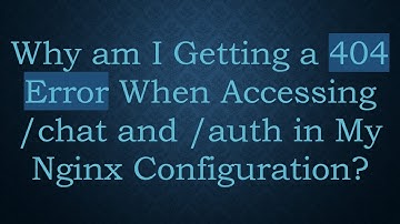 Why am I Getting a 404 Error When Accessing /chat and /auth in My Nginx Configuration?