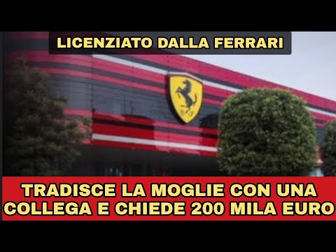 Video Licenziato dalla Ferrari tradisce la moglie con un collega e chiede 200 Mila euro.