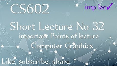 CS602 lecture No 32 || cs602 lecture 32 || cs602 short lecture || computer graphics