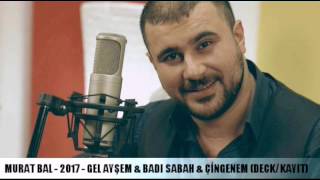MURAT BAL - 2017 - GEL AYŞEM & BADI SABAH & ÇİNGENEM (DECK KAYIT)