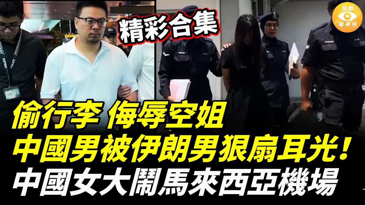 【精彩合集】看不下去了！狂偷行李 侮辱空姐 伊朗男對中國男狠扇耳光！中國女大鬧馬來西亞機場，瘋狂程度嚇壞全世界……