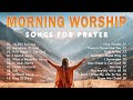 ✝️Best Morning Worship Songs For Prayers 2023 - Spirit Filled and Soul Touching Gospel Worship Songs