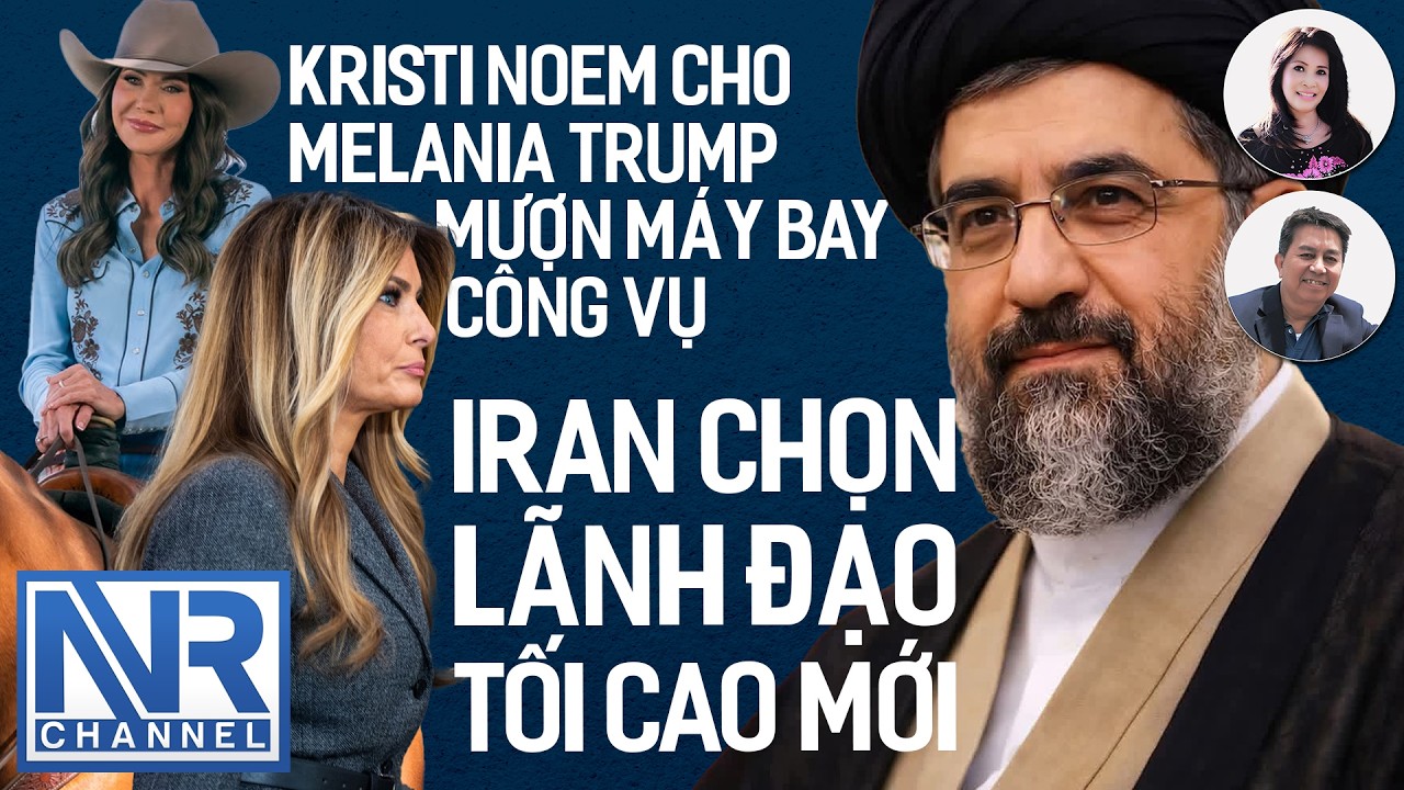 #lsDuyen #LeNgoc | Iran chọn lãnh đạo tối cao mới; Noem cho Melania Trump mượn máy bay công vụ