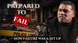 PREPARED TO FAIL | HOW FAILURE WAS A SET UP