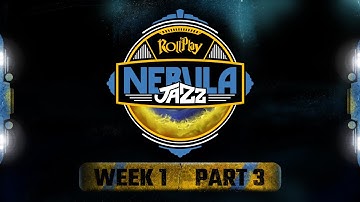 RollPlay Nebula Jazz - Week 1, Part 3