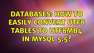 Databases: How to easily convert utf8 tables to utf8mb4 in MySQL 5.5? (10 Solutions!!)