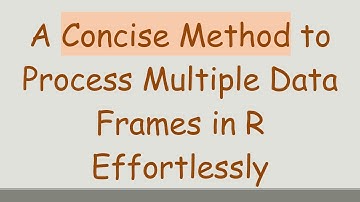 A Concise Method to Process Multiple Data Frames in R Effortlessly