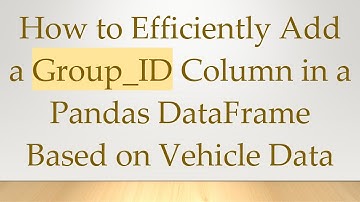How to Efficiently Add a Group_ID Column in a Pandas DataFrame Based on Vehicle Data