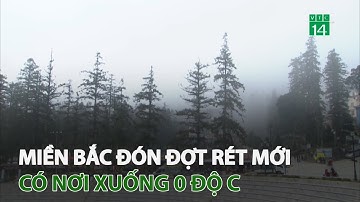 Miền Bắc đón đợt rét mới, có nơi xuống 0 độ C | VTC14