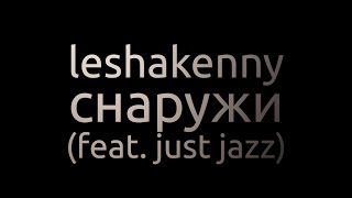 leshakenny - снаружи (feat. just jazz) with lyrics