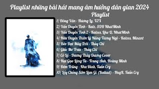 Playlist những bài hát mang âm hưởng dân gian 2024 | Đông Vân, Vấn Duyên Tình, Vấn Duyên Tình 2, ...