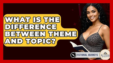 What Is The Difference Between Theme And Topic? - Fictional Journeys