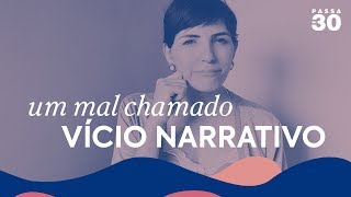 UM MAL CHAMADO VÍCIO NARRATIVO - PASSA DOS 30