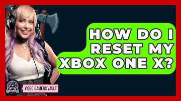 How Do I Reset My Xbox One X? - Video Gamers Vault