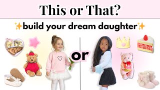 This Or That? Build Your Dream Daughter More Choices, More Details