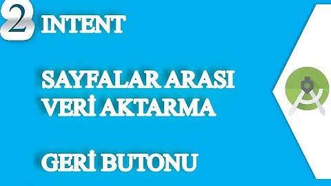 2-) Android Studio Başlangıç (INTENT, SAYFALAR ARASI VERİ AKTARMA,GERİ BUTONU)