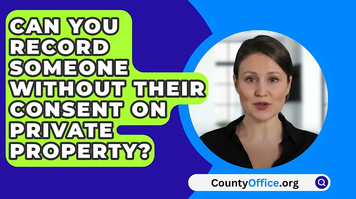 Can You Record Someone Without Their Consent on Private Property? - CountyOffice.org