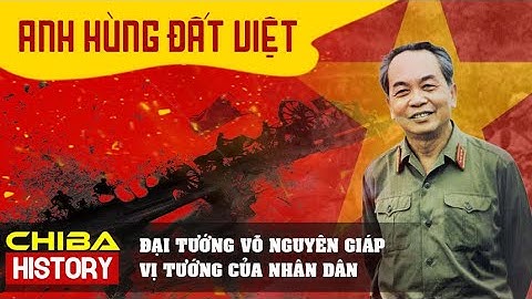 Đại tướng Võ Nguyên Giáp – Người Anh Cả của Quân đội Nhân dân Việt Nam