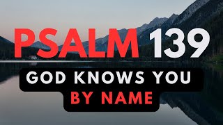 PSALM 139: GOD KNOWS YOU BY NAME (Listen to This Powerful Word & Evening Prayer Before You Sleep)