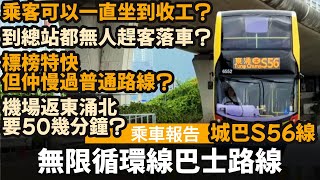 [乘車報告] 無限循環線巴士路線 ── 到總站都無人趕乘客落車 | 乘客可以一直坐到收工 | 標榜特快但仲慢過普通路線 | 機場返東涌北要50幾分鐘 | 城巴S56線