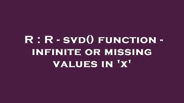 R : R - svd() function - infinite or missing values in 
