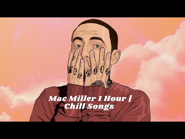 Mac Miller 1 Hour of Chill Songs class=