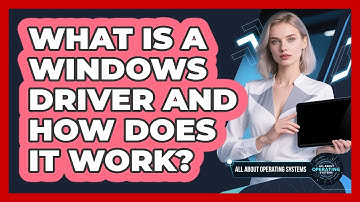 What Is A Windows Driver And How Does It Work? - All About Operating Systems