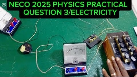 NECO 2025 physics practical question 3/ELECTRICITY